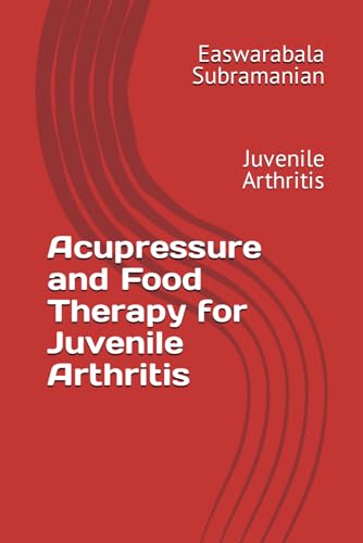 Acupressure and Food Therapy for Juvenile Arthritis: Juvenile Arthritis (Medical Books for Common People - Part 2, Band 234) von Independently published